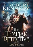 The Templar Detective and the Code Breaker di J. Robert Kennedy edito da UnderMill Press