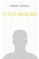 Un Plus Grand Bien di Kephas Pierre Kephas edito da Pierre Kephas