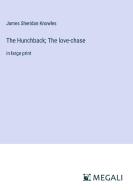 The Hunchback; The love-chase di James Sheridan Knowles edito da Megali Verlag