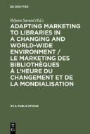 Adapting Marketing to Libraries in a Changing and World-wide Environment / Le marketing des bibliothèques à l'heure du c edito da De Gruyter Saur