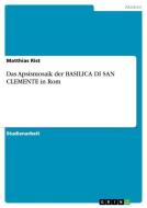 Das Apsismosaik Der Basilica Di San Clemente In Rom di Matthias Rist edito da Grin Publishing