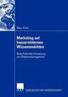 Marketing auf konzerninternen Wissensmärkten di Marc Kuhn edito da Deutscher Universitätsverlag