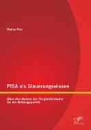 PISA als Steuerungswissen: Über den Nutzen der Vergleichsstudie für die Bildungspolitik di Melina Pütz edito da Diplomica Verlag