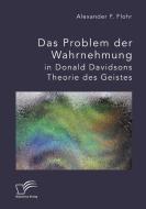 Das Problem der Wahrnehmung in Donald Davidsons Theorie des Geistes di Alexander F. Flohr edito da Diplomica Verlag