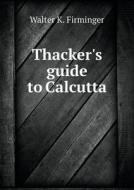 Thacker's Guide To Calcutta di Walter K Firminger edito da Book On Demand Ltd.
