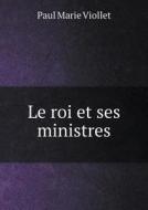 Le Roi Et Ses Ministres di Paul Marie Viollet edito da Book On Demand Ltd.