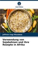 Verwendung von Sojabohnen und ihre Rezepte in Afrika di Joffrem Iragi Musobwa edito da Verlag Unser Wissen