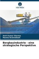 Bergbauindustrie - eine strategische Perspektive di Amit Kumar Sharma, Mamta Brahmbhatt edito da Verlag Unser Wissen