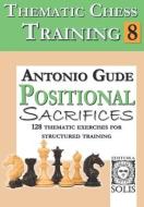 Thematic Chess Training: Book 8 - Positional Sacrifices di Antonio Gude edito da LIGHTNING SOURCE INC