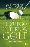 El Juego Interior del Golf = The Inner Game of Golf di W. Timothy Gallwey edito da EDIT SIRIO