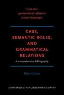 Case, Semantic Roles, And Grammatical Relations di Petra Campe edito da John Benjamins Publishing Co