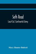 Seth Read; Lieut-Col. Continental Army di Hunter Buford Mary Hunter Buford edito da Alpha Editions