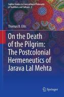On the Death of the Pilgrim: The Postcolonial Hermeneutics of Jarava Lal Mehta di Thomas B Ellis edito da Springer Netherlands