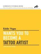 Eddie Vegas wants you to become a Tattoo Artist di Eddie Vegas edito da LIGHTNING SOURCE INC