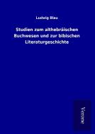 Studien zum althebräischen Buchwesen und zur bibischen Literaturgeschichte di Ludwig Blau edito da TP Verone Publishing