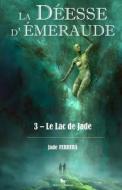 La Deesse D'Emeraude, Tome 3. Le Lac De Jade di Jade Ferrera edito da Independently Published