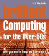 Brilliant Computing For Over-50s di P. K. MacBride edito da Pearson Education (us)