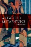 Artworld Metaphysics di Robert (The Ohio State University) Kraut edito da Oxford University Press