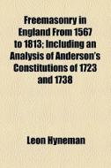 Freemasonry In England From 1567 To 1813 di Leon Hyneman edito da General Books Llc
