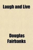 Laugh And Live di Douglas Fairbanks edito da General Books Llc