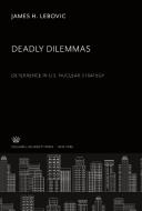 Deadly Dilemmas: Deterrence in U.S. Nuclear Strategy di James H. Lebovic edito da Columbia University Press