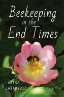 Beekeeping in the End Times di Larisa Jasarevic edito da INDIANA UNIV PR