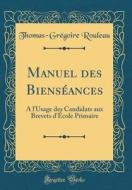 Manuel Des Bienseances: A L'Usage Des Candidats Aux Brevets D'Ecole Primaire (Classic Reprint) di Thomas-Gregoire Rouleau edito da Forgotten Books