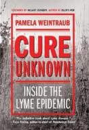 Cure Unknown: Inside the Lyme Epidemic di Pamela Weintraub edito da St. Martin's Press