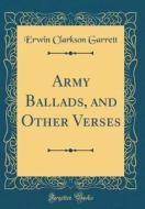 Army Ballads, and Other Verses (Classic Reprint) di Erwin Clarkson Garrett edito da Forgotten Books