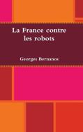 La France Contre Les Robots di Georges Bernanos edito da Lulu.com