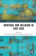 Heritage And Religion In East Asia di Shu-Li Wang, Michael Rowlands, Yujie Zhu edito da Taylor & Francis Ltd