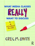 What Media Classes Really Want to Discuss di Greg Smith edito da Taylor & Francis Ltd