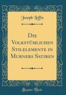 Die Volkstümlichen Stilelemente in Murners Satiren (Classic Reprint) di Joseph Lefftz edito da Forgotten Books