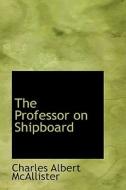 The Professor On Shipboard di Charles Albert McAllister edito da Bibliolife