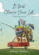 It Will Change Your Life di Julieann Wallace edito da Lilly Pilly Publishing
