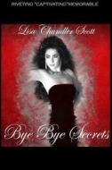Bye Bye Secrets di Lisa Chandler Scott edito da Easy Publishing Company