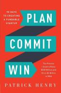 Plan Commit Win: 90 Days to Creating a Fundable Startup di Patrick Henry edito da LIGHTNING SOURCE INC