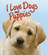 I Love Dogs and Puppies di Nicola Jane Swinney edito da QEB PUB QUARTO LIB