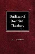 Outlines of Doctrinal Theology di A. L. Graebner edito da CONCORDIA PUB HOUSE