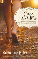 Come with Me: Discovering the Beauty of Following Where He Leads di Suzanne Eller edito da BETHANY HOUSE PUBL