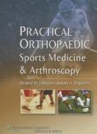 Practical Orthopaedic Sports Medicine And Arthroscopy di Donald H. Johnson, Robert A. Pedowitz edito da Lippincott Williams And Wilkins