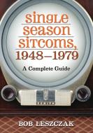 Leszczak, B:  Single Season Sitcoms, 1948-1979 di Bob Leszczak edito da McFarland