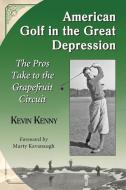 American Golf in the Great Depression: The Pros Take to the Grapefruit Circuit di Kevin Kenny edito da MCFARLAND & CO INC