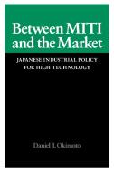 Between MITI and the Market di Daniel I. Okimoto edito da Stanford University Press