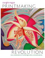 Printmaking Revolution di Dwight Pogue edito da Watson-Guptill Publications