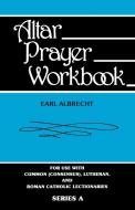 Altar Prayer Workbook: For Use with Common (Consensus), Lutheran, and Roman Catholic Lectionaries: Series a di Earl Albrecht edito da CSS Publishing Company