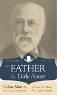 The Father of the Little Flower: Louis Martin (1823-1894) di Genevieve Of Holy edito da TAN BOOKS & PUBL