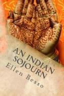An Indian Sojourn: One Woman's Spiritual Experience of Travel & Volunteering di Ellen Besso edito da Ellen Besso