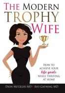 The Modern Trophy Wife di Dion Metzger M. D., Ayo Gathing M. D. edito da Modern Medical Media