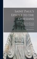 Saint Paul's Epistle to the Ephesians: the Greek Text di Brooke Foss Westcott, John Maurice Schulhof edito da LIGHTNING SOURCE INC